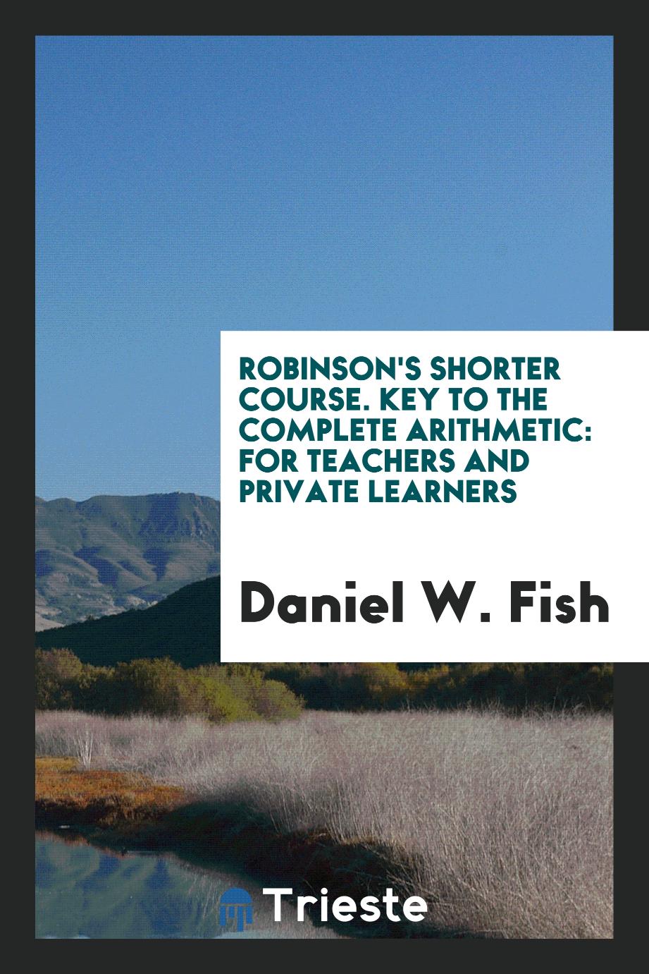Robinson's Shorter Course. Key to the Complete Arithmetic: For Teachers and Private Learners
