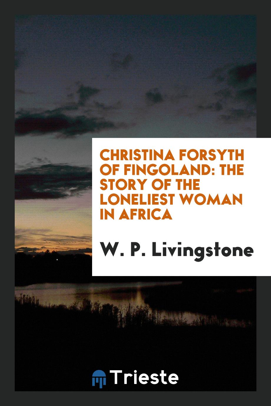 Christina Forsyth of Fingoland: the story of the loneliest woman in Africa