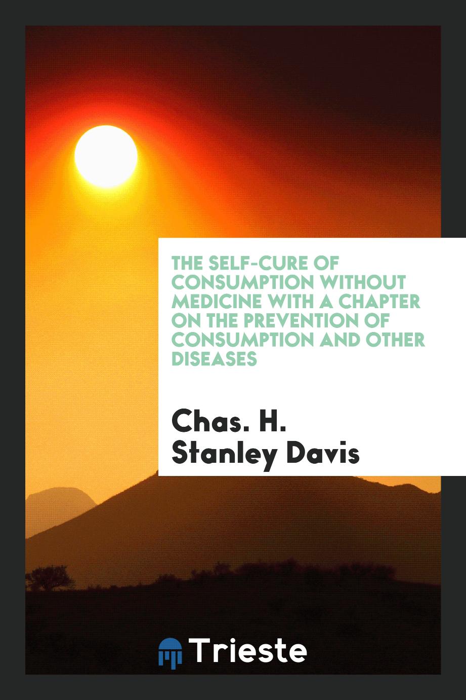 The Self-Cure of Consumption Without Medicine with a Chapter on the Prevention of Consumption and Other Diseases