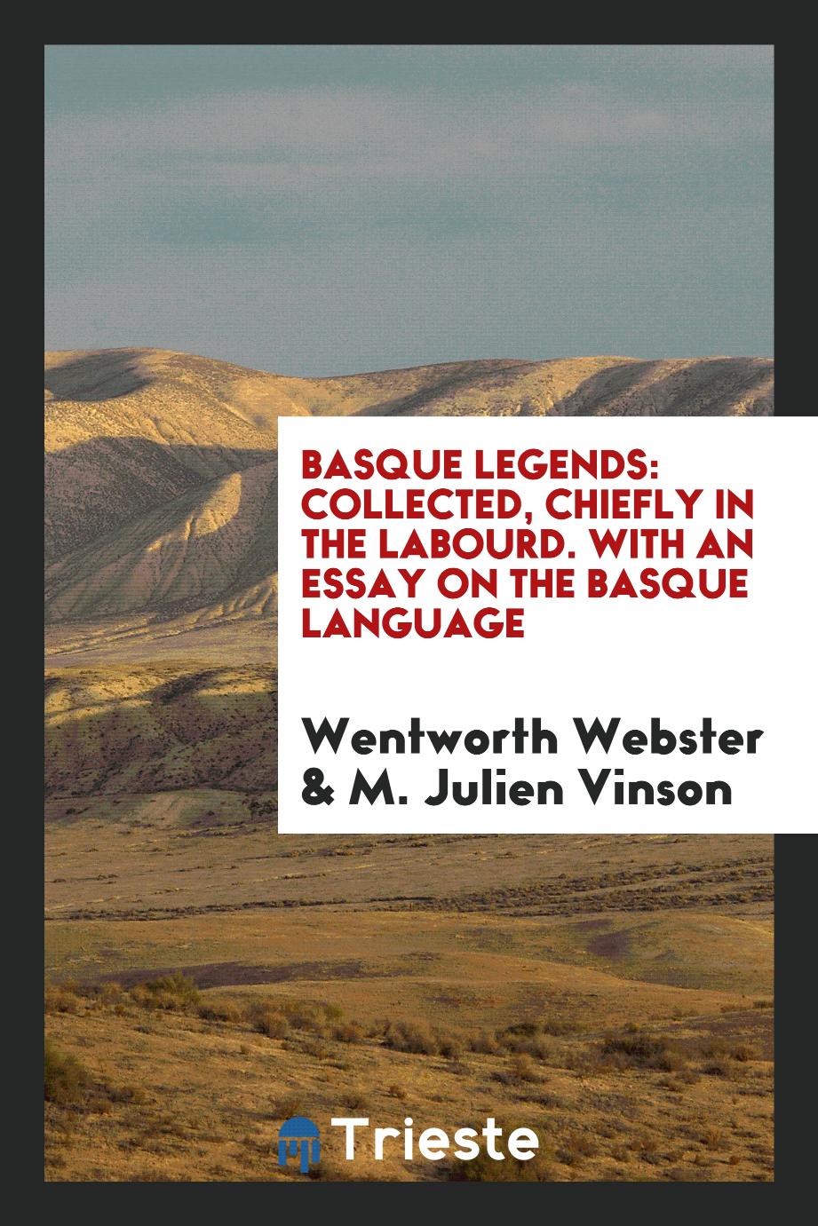 Basque Legends: Collected, Chiefly in the Labourd. With an Essay on the Basque Language