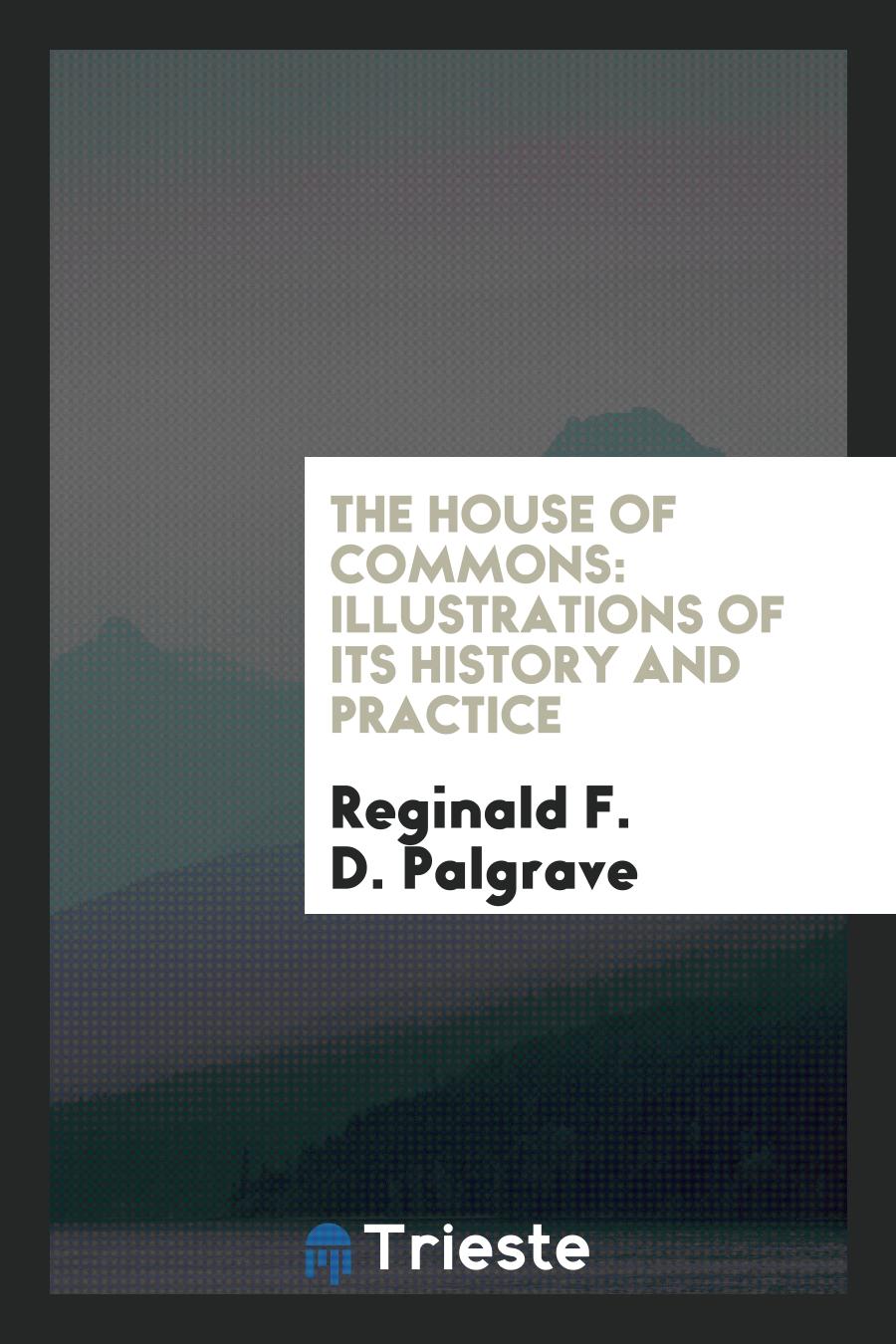 The House of Commons: Illustrations of Its History and Practice