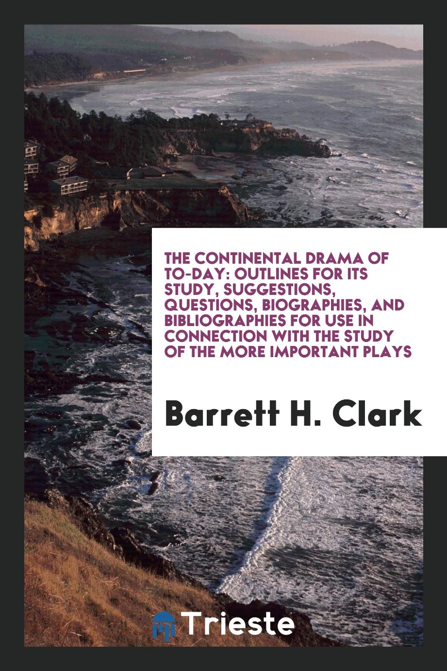 The continental drama of to-day: outlines for its study, suggestions, questions, biographies, and bibliographies for use in connection with the study of the more important plays