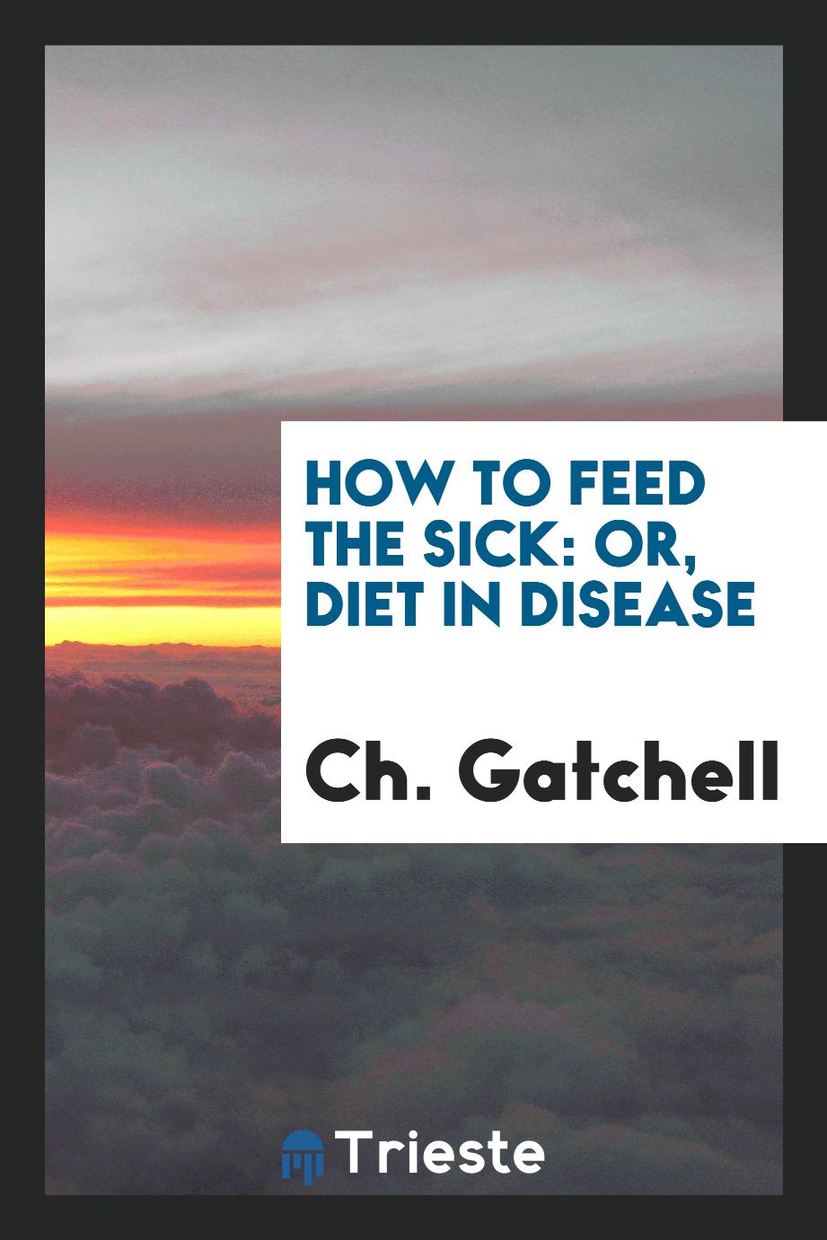 How to Feed the Sick: Or, Diet in Disease