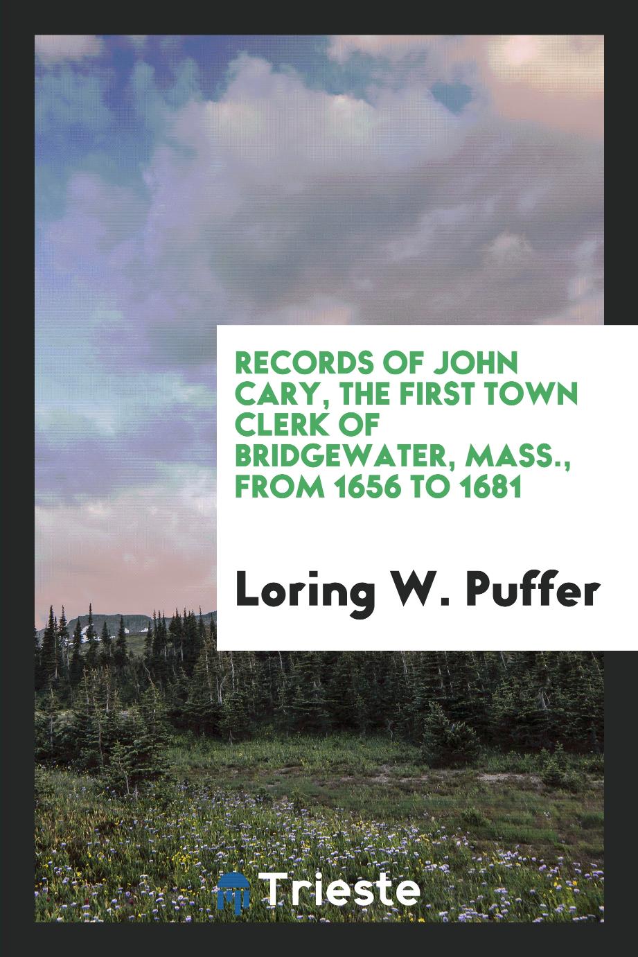 Records of John Cary, the first town clerk of Bridgewater, Mass., from 1656 to 1681