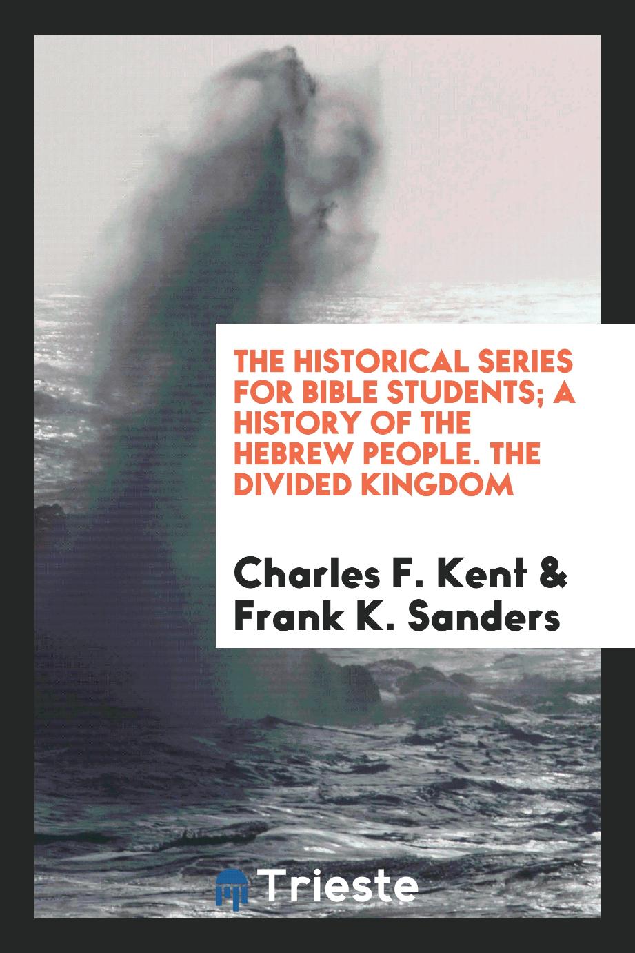 The Historical Series for Bible Students; A History of the Hebrew People. The Divided Kingdom