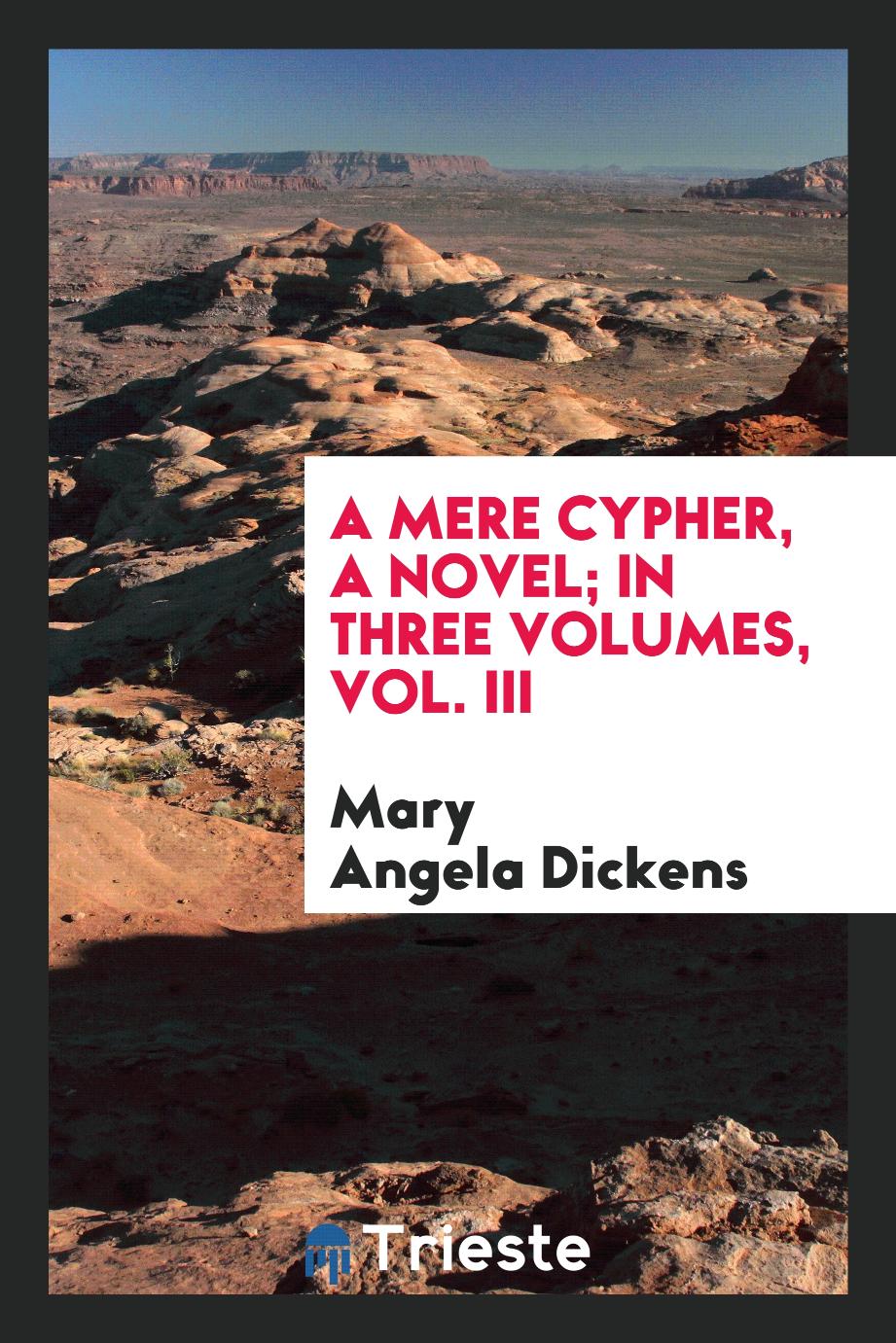 A Mere Cypher, a Novel; In Three Volumes, Vol. III