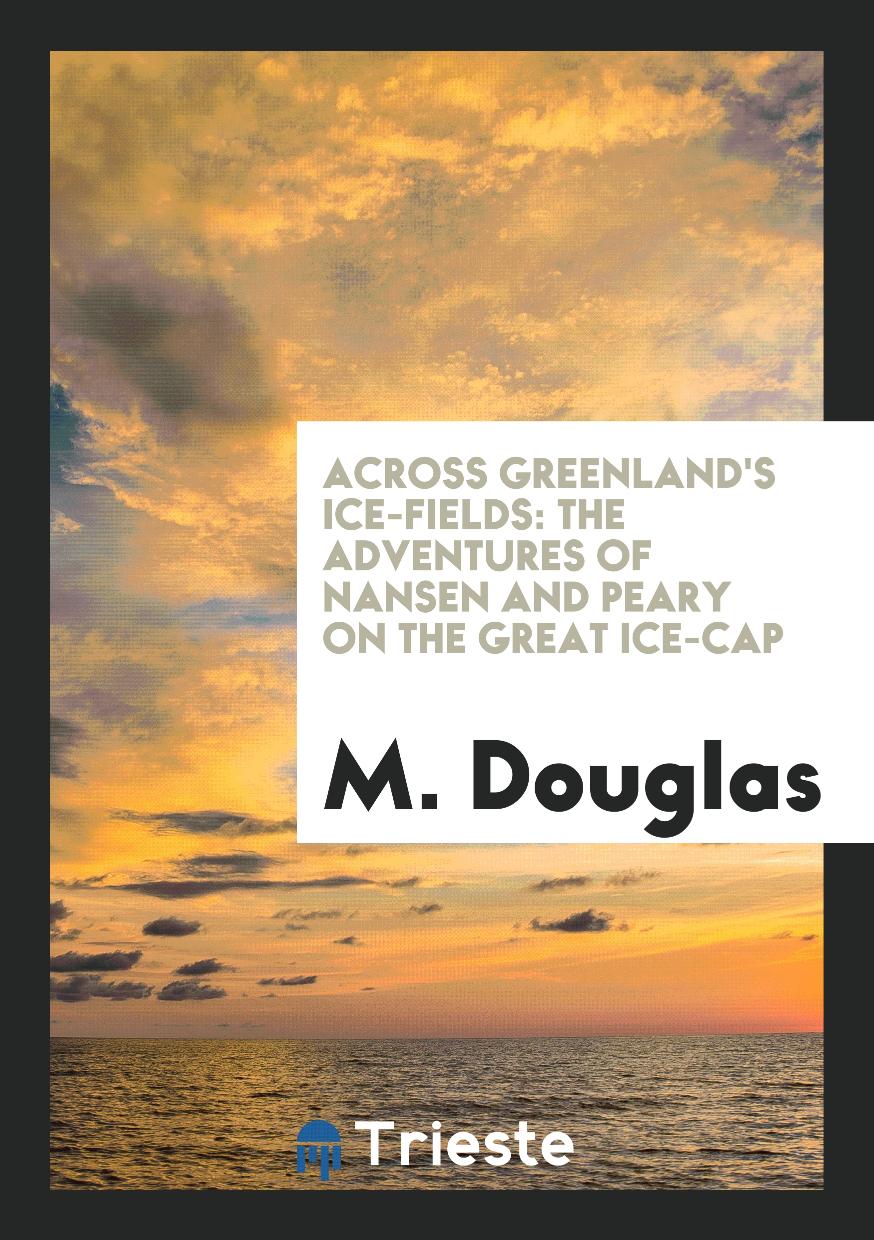 Across Greenland's Ice-Fields: The Adventures of Nansen and Peary on the Great Ice-Cap