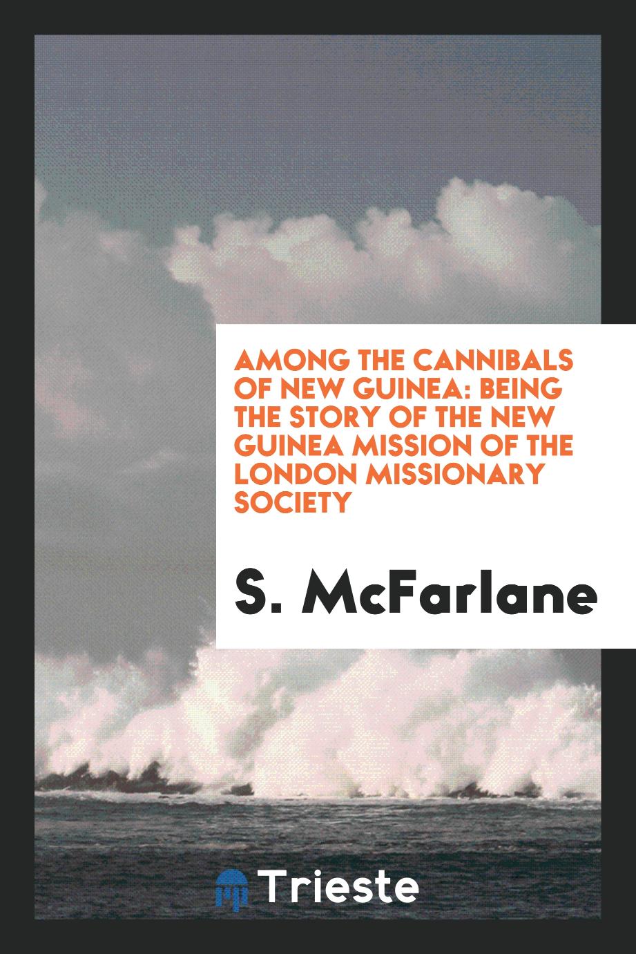 Among the cannibals of New Guinea: being the story of the New Guinea mission of the London Missionary Society