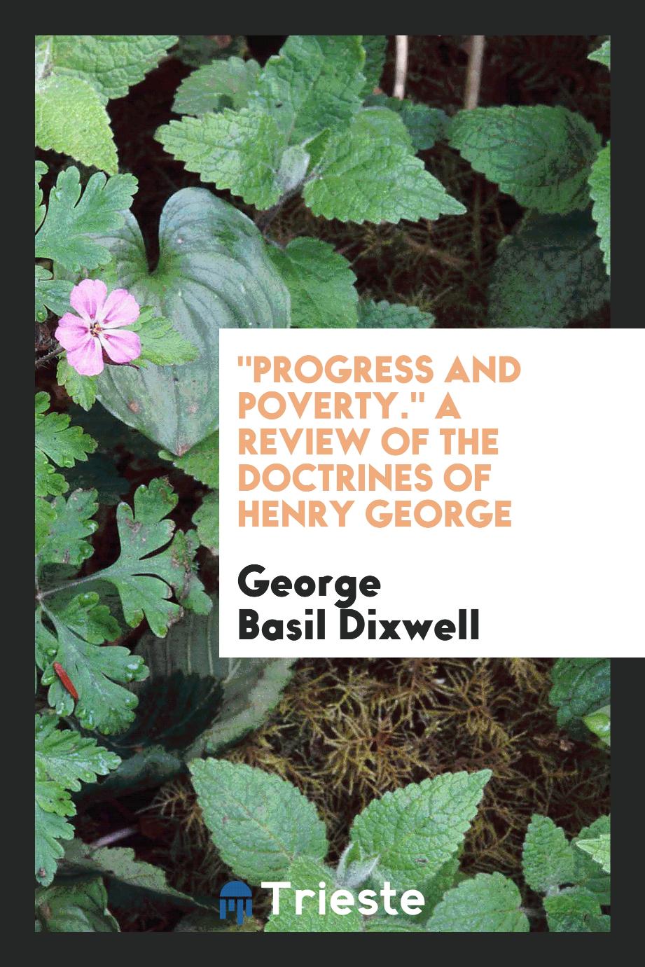 "Progress and Poverty." A Review of the Doctrines of Henry George