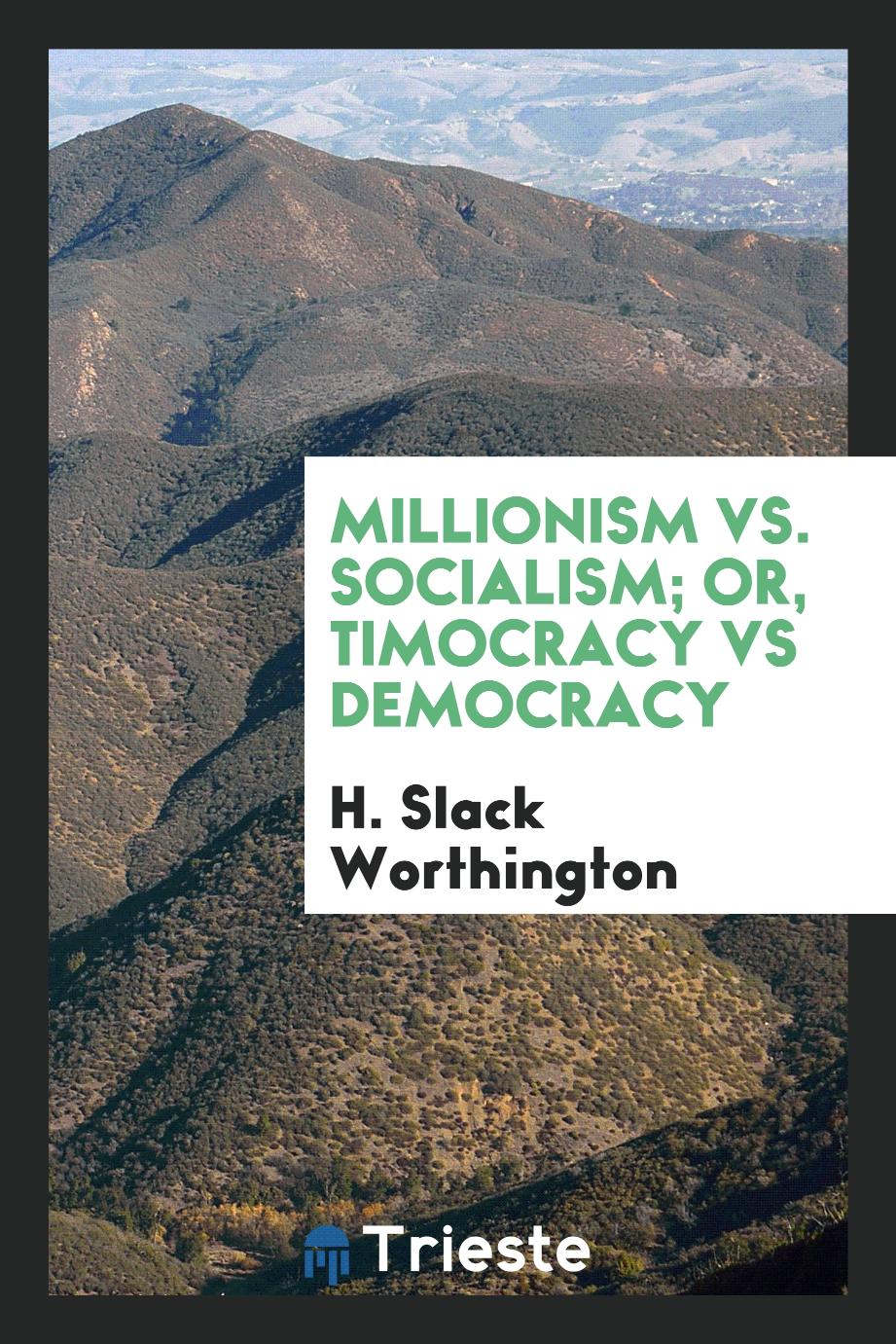 Millionism vs. socialism; or, Timocracy vs democracy