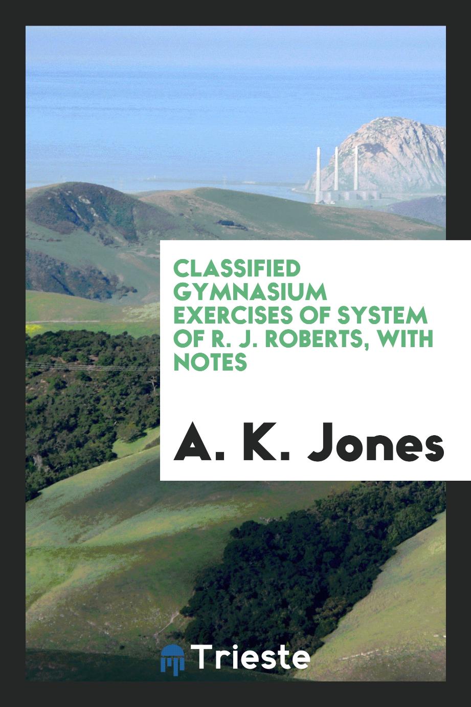 Classified Gymnasium Exercises of System of R. J. Roberts, with Notes