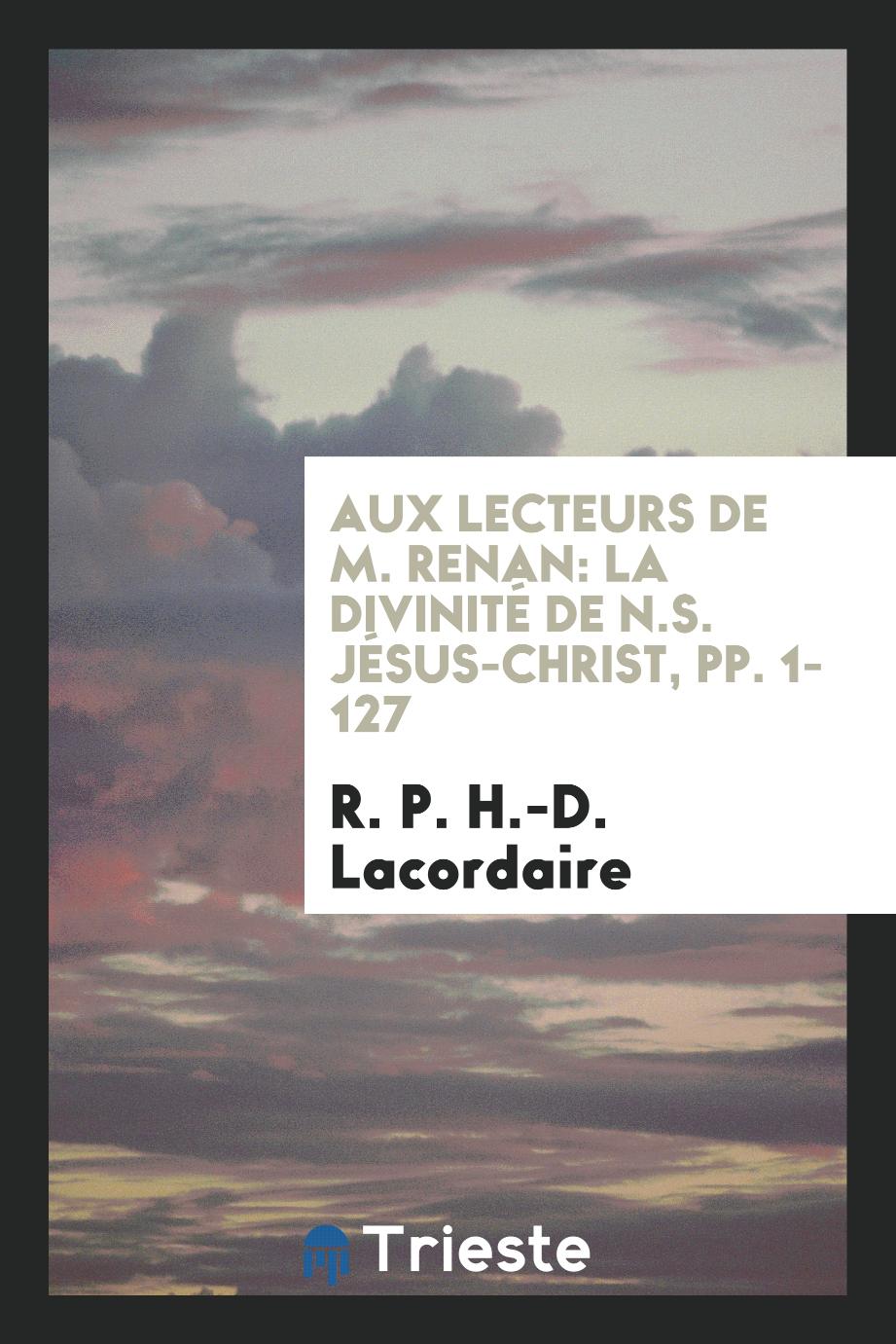 Aux Lecteurs De M. Renan: La Divinité De N.S. JéSus-Christ, pp. 1-127