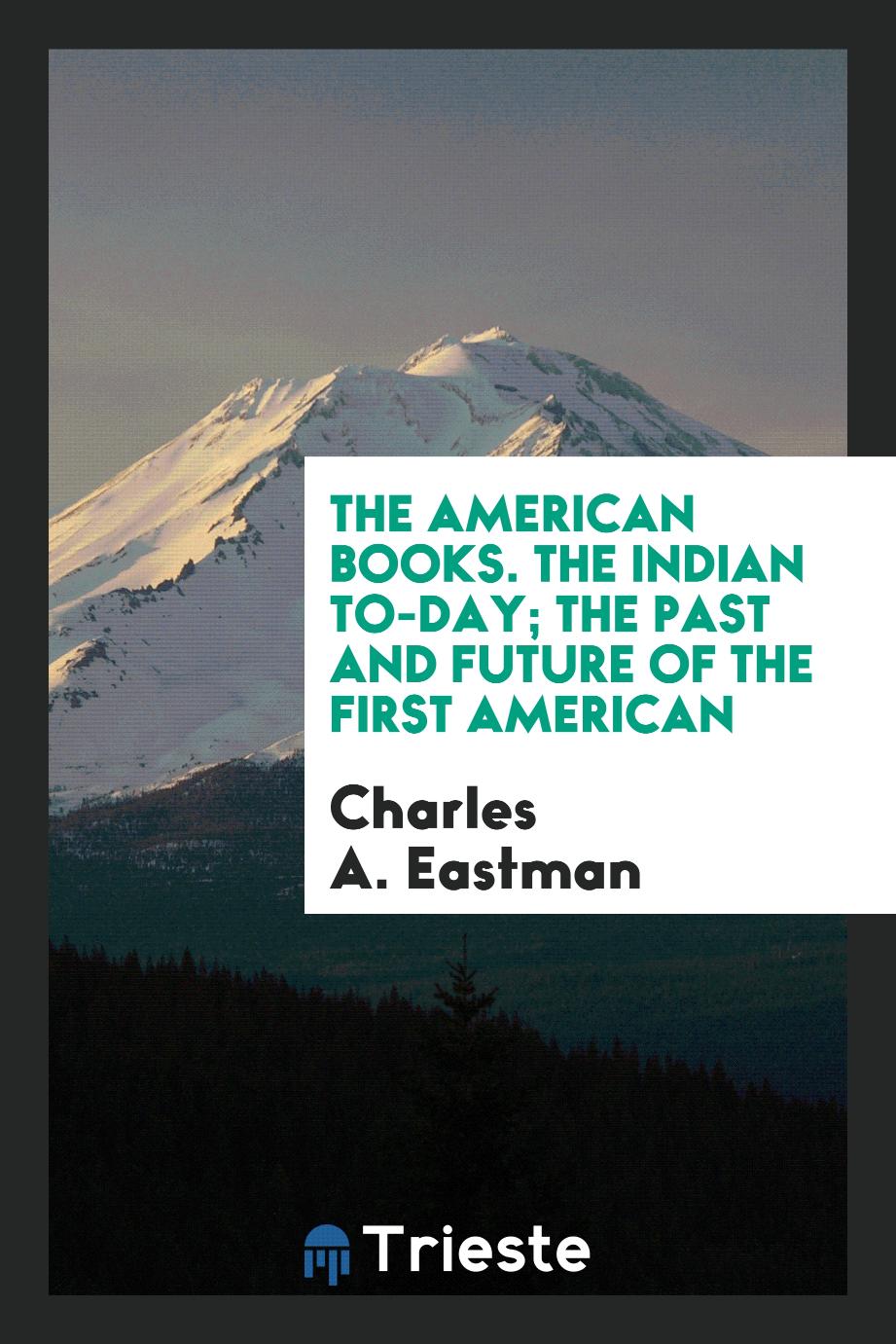 The American Books. The Indian to-day; the past and future of the first American
