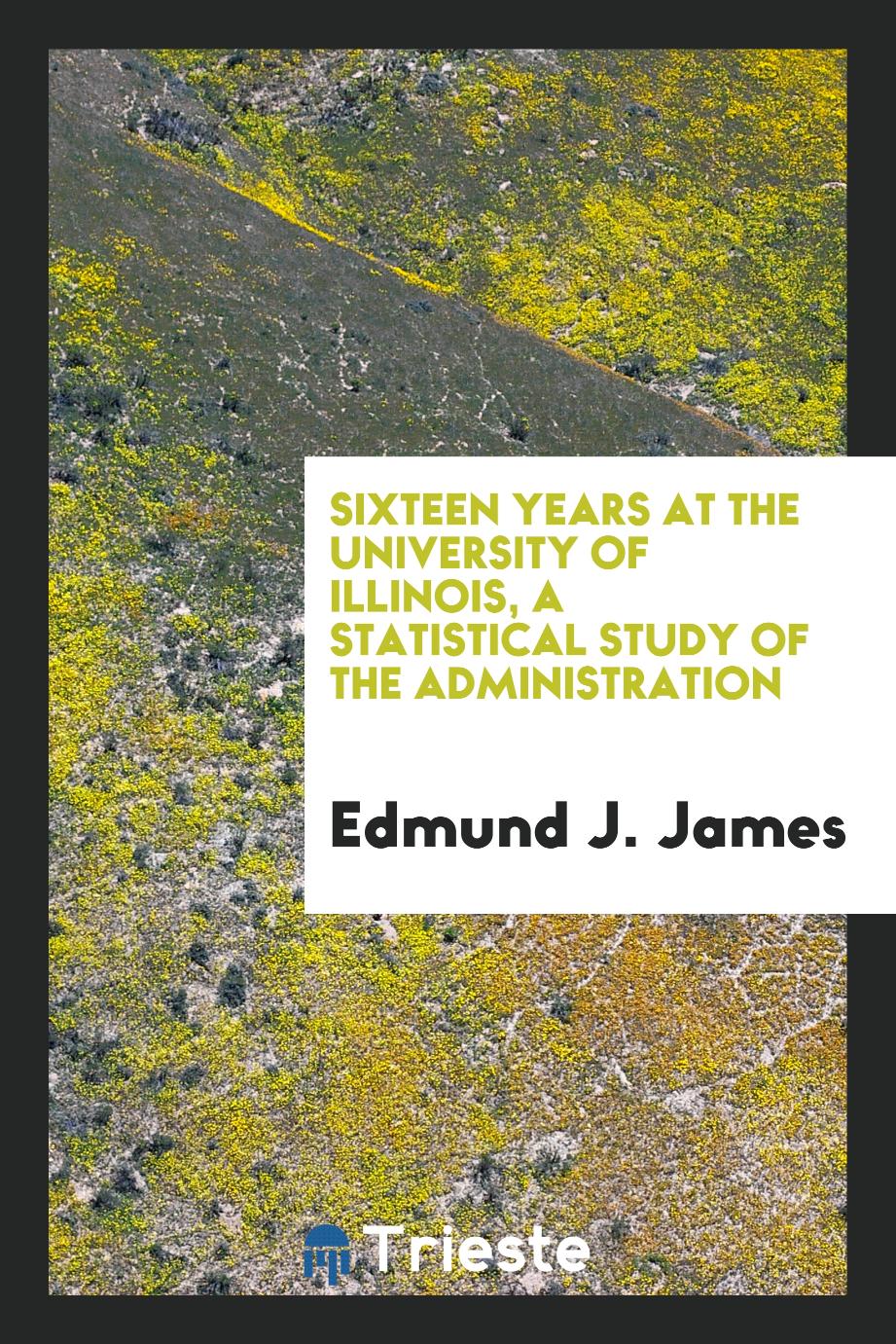 Sixteen Years at the University of Illinois, a Statistical Study of the Administration