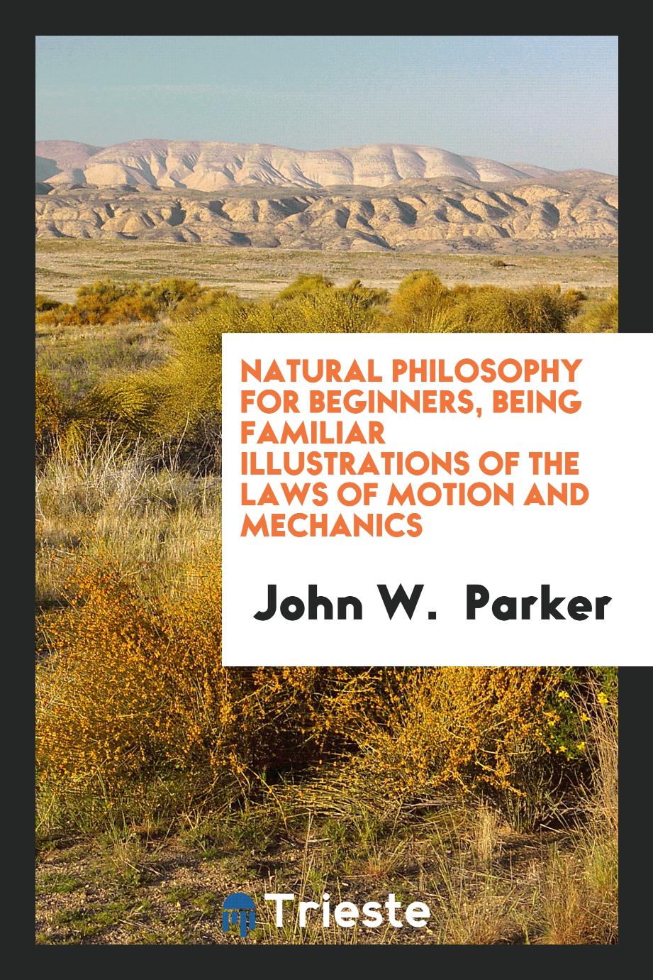 Natural Philosophy for Beginners, Being Familiar Illustrations of the Laws of Motion and Mechanics