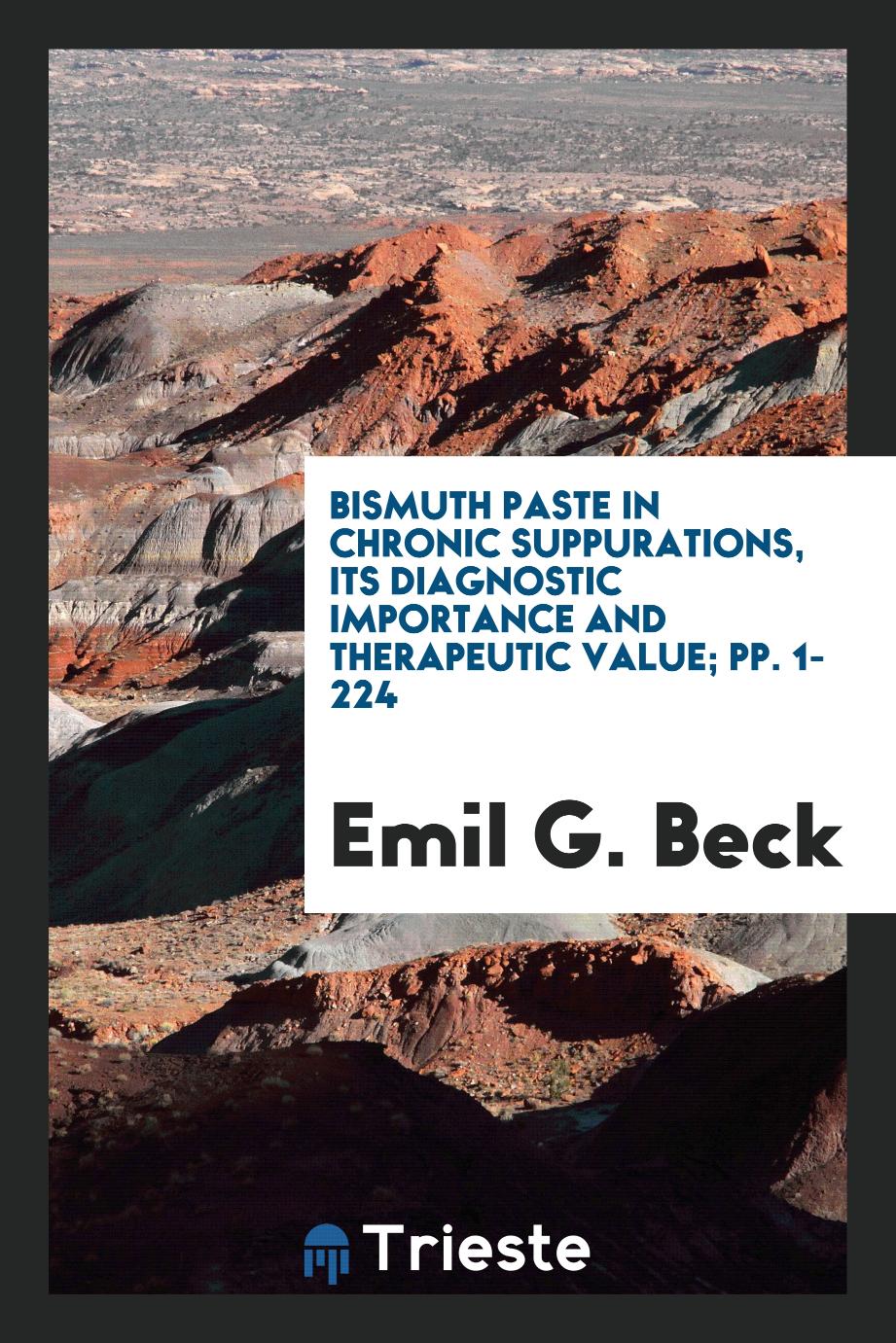 Bismuth Paste in Chronic Suppurations, Its Diagnostic Importance and Therapeutic Value; pp. 1-224