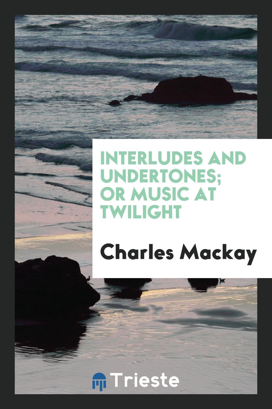 Interludes and undertones; or Music at twilight