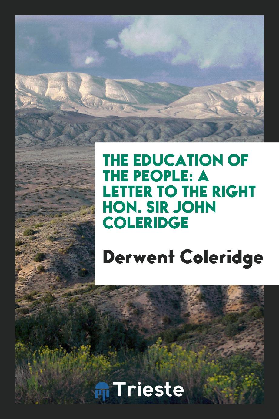 The Education of the People: A Letter to the Right Hon. Sir John Coleridge