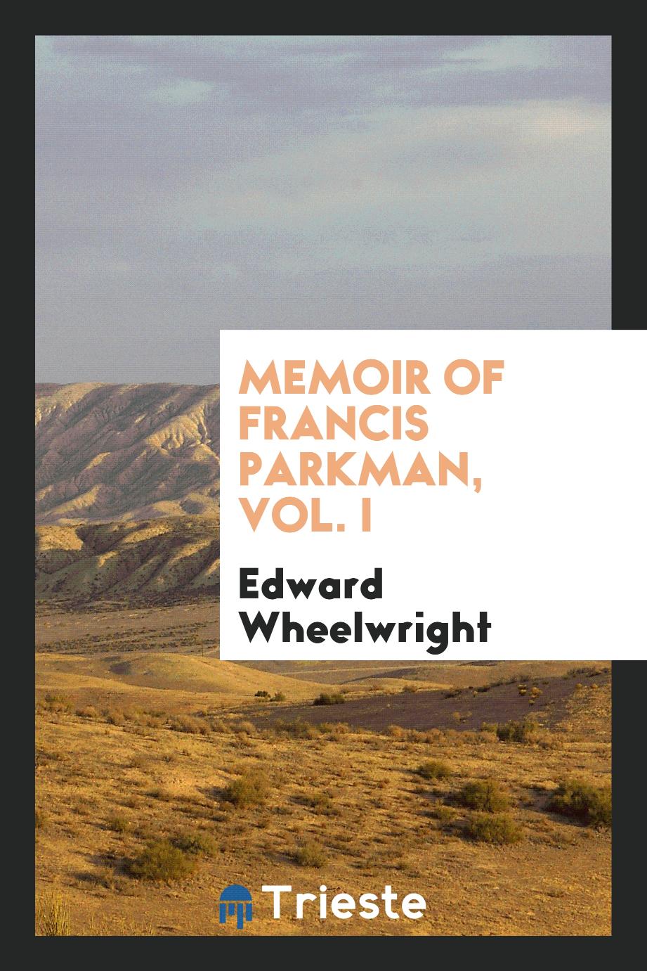 Memoir of Francis Parkman, Vol. I