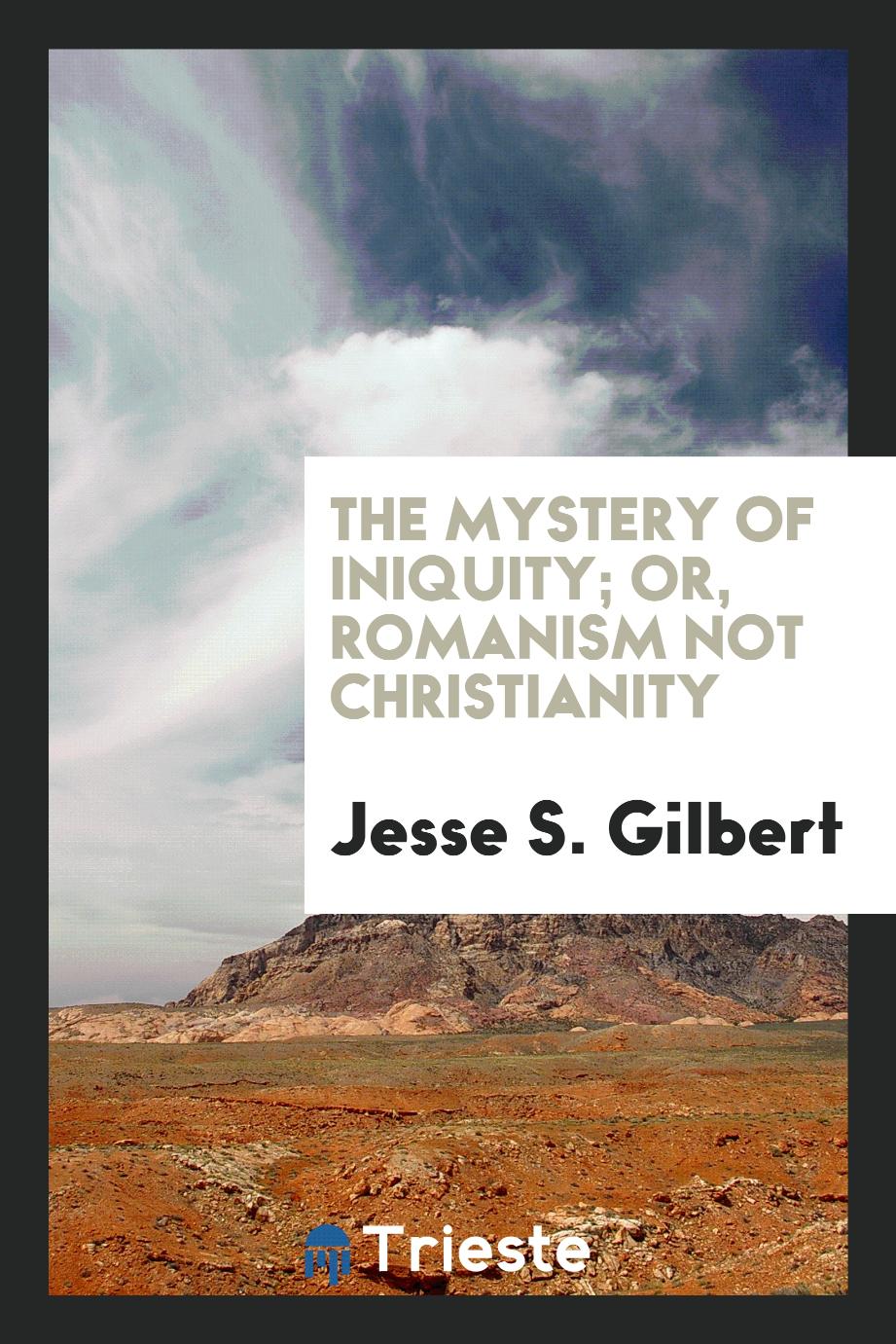The mystery of iniquity; or, Romanism not Christianity