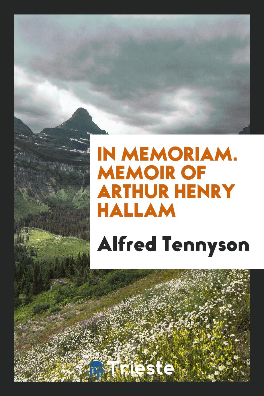 In Memoriam. Memoir of Arthur Henry Hallam