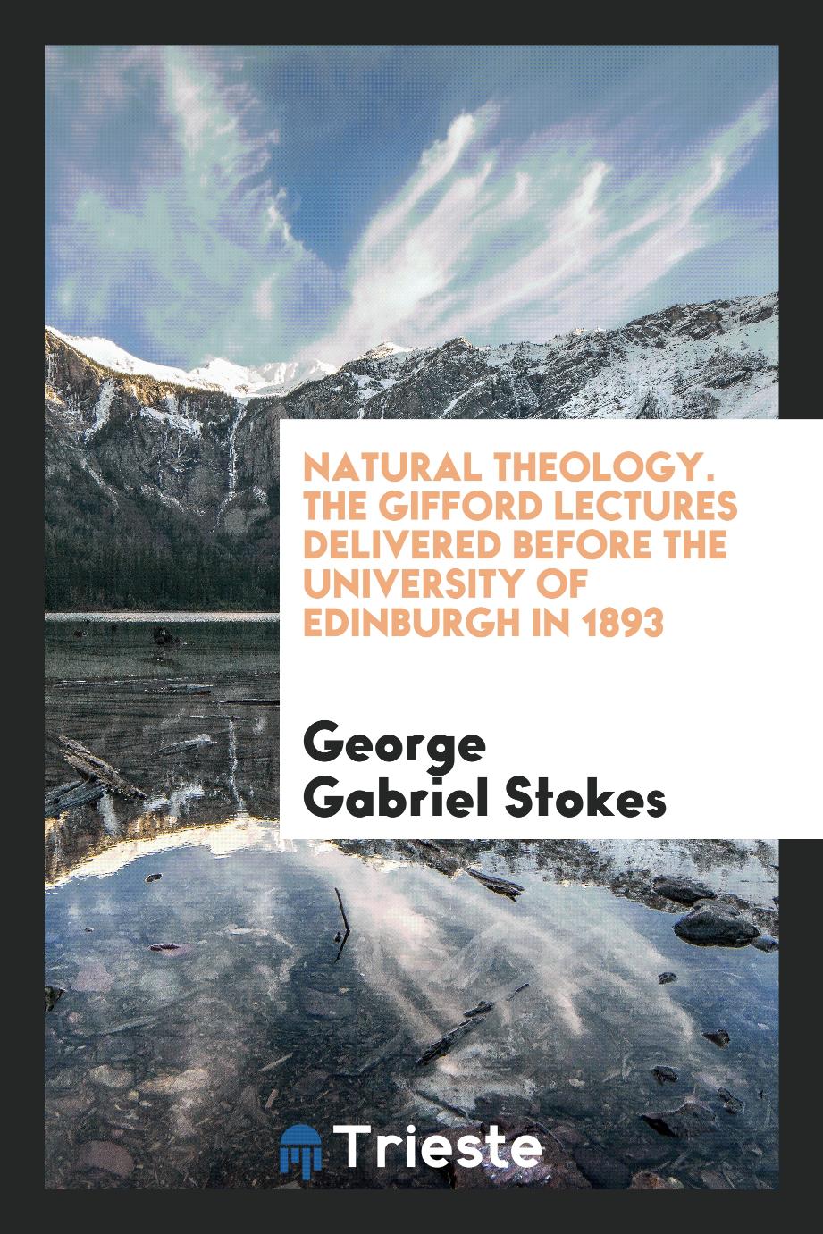Natural Theology. The Gifford Lectures Delivered before the University of Edinburgh in 1893