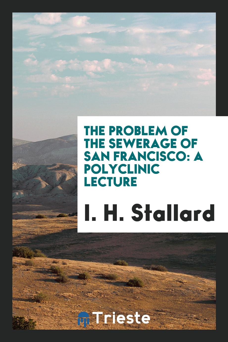 The Problem of the sewerage of San Francisco: A Polyclinic Lecture