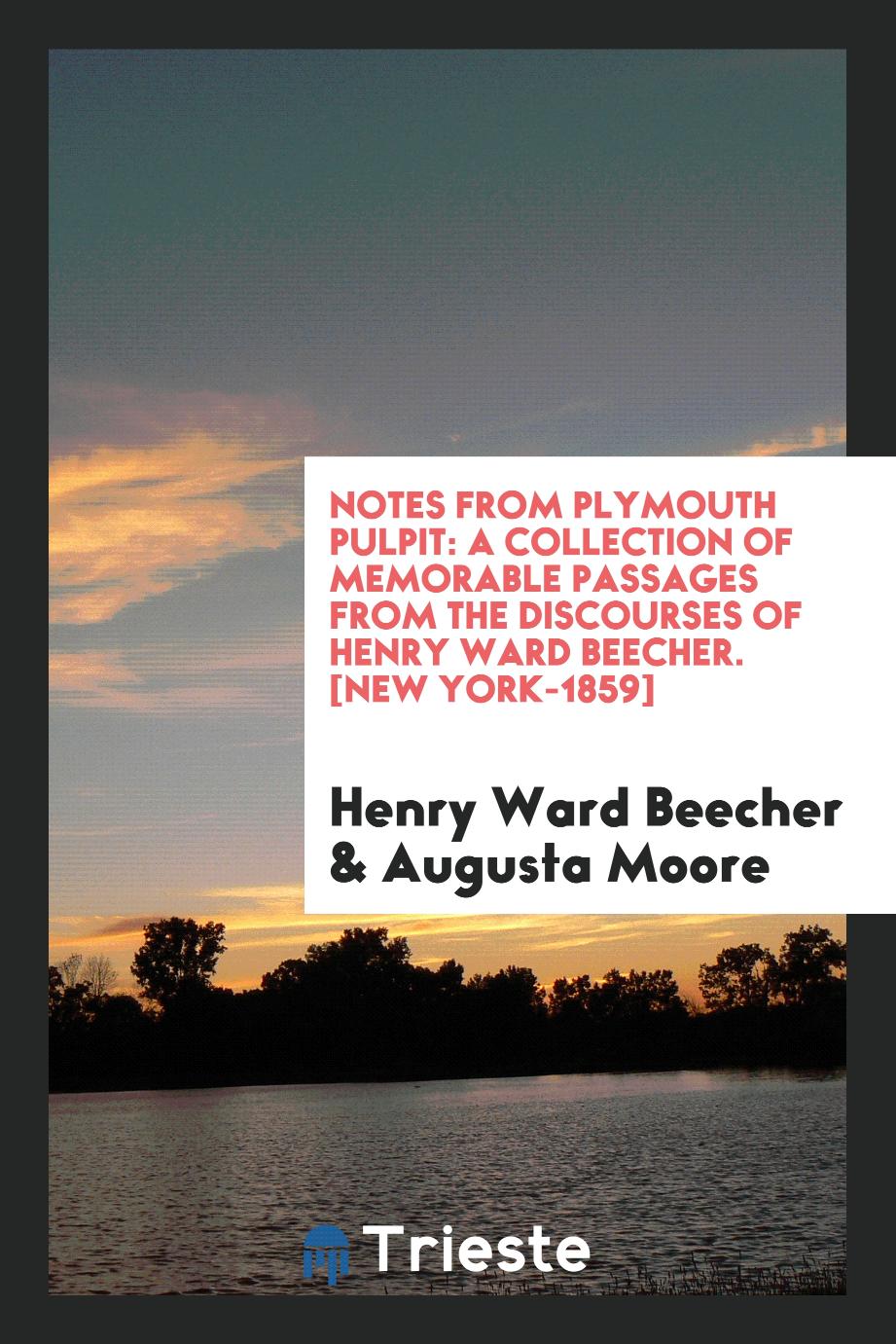 Notes from Plymouth Pulpit: A Collection of Memorable Passages from the Discourses of Henry Ward Beecher. [New York-1859]