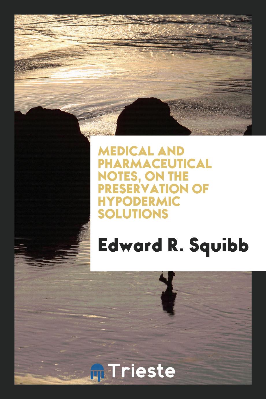 Medical and pharmaceutical notes, on the preservation of hypodermic solutions