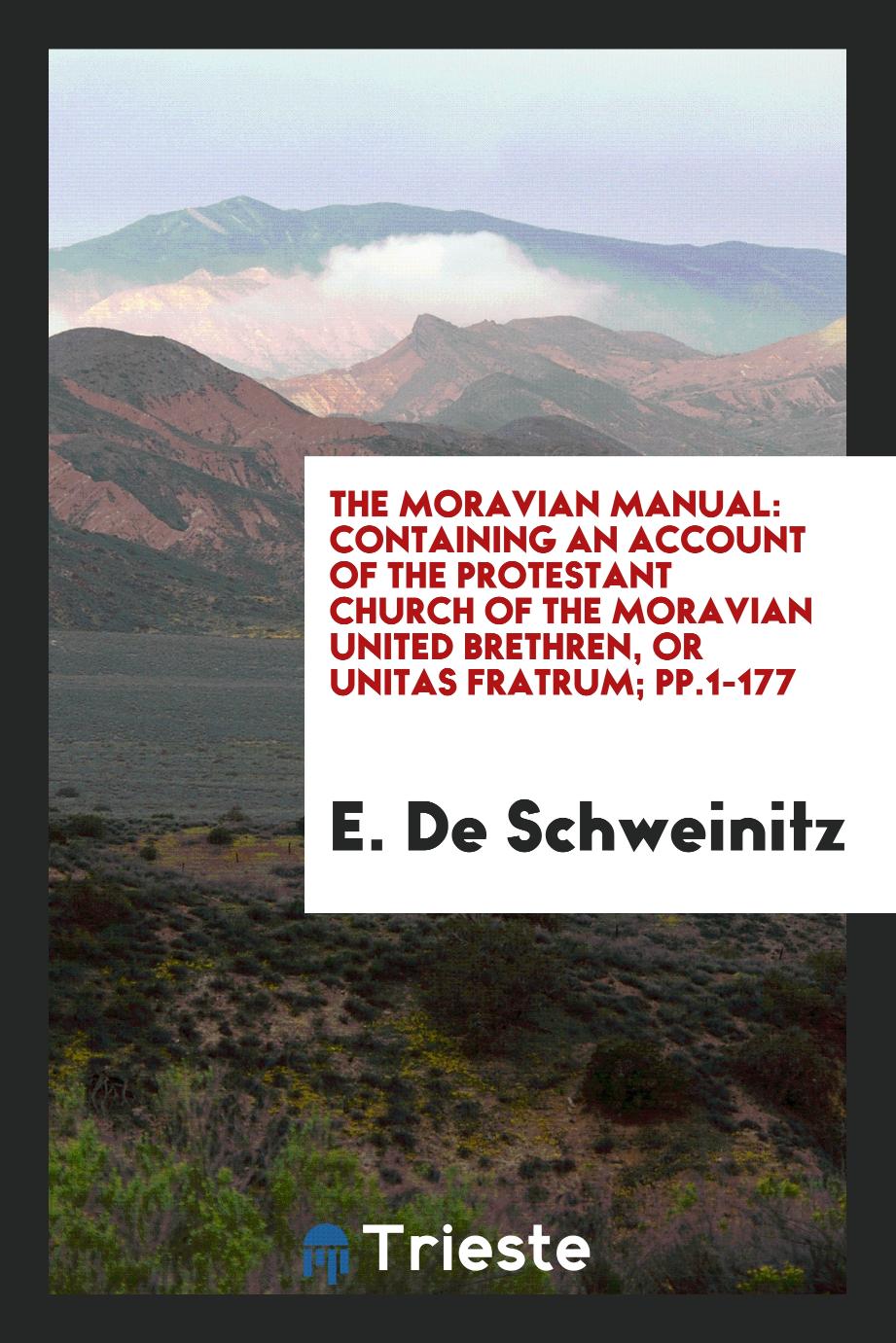 The Moravian Manual: Containing an Account of the Protestant Church of the Moravian United Brethren, or Unitas Fratrum; pp.1-177