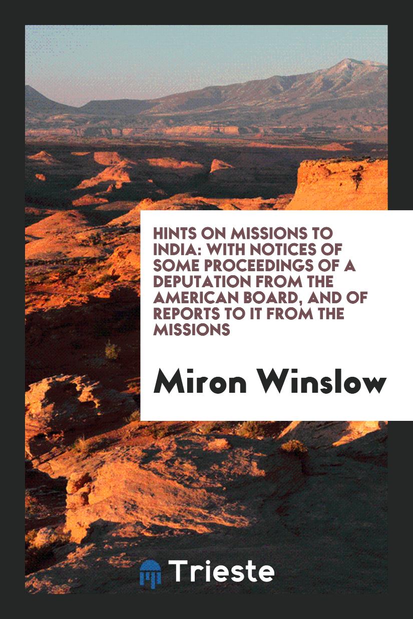 Hints on Missions to India: With Notices of Some Proceedings of a Deputation from the American Board, and of Reports to It from the Missions