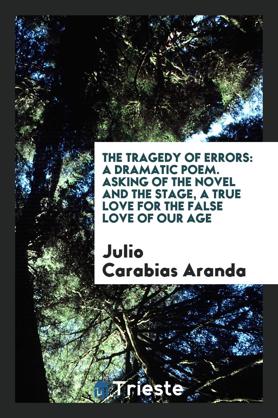 The Tragedy of Errors: A Dramatic Poem. Asking of the Novel and the Stage, a True Love for the False Love of Our Age