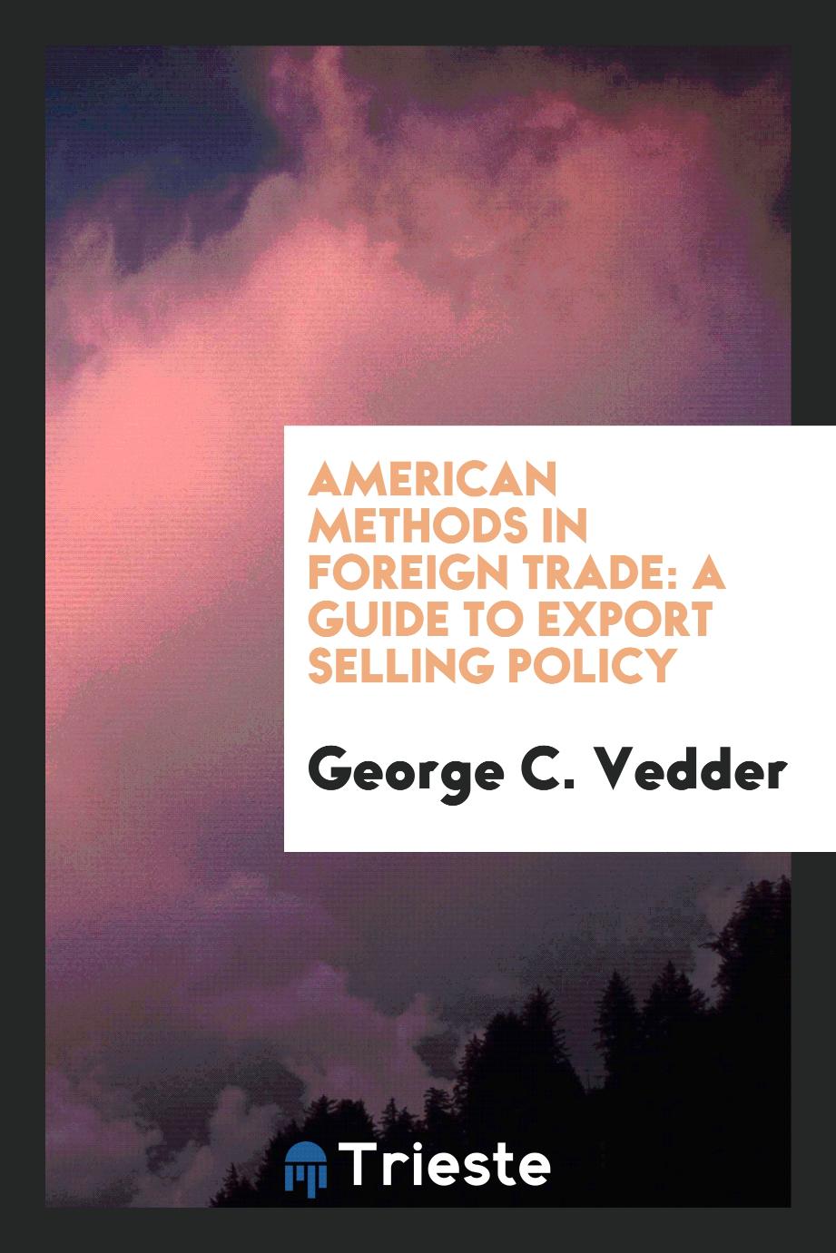 American Methods in Foreign Trade: A Guide to Export Selling Policy