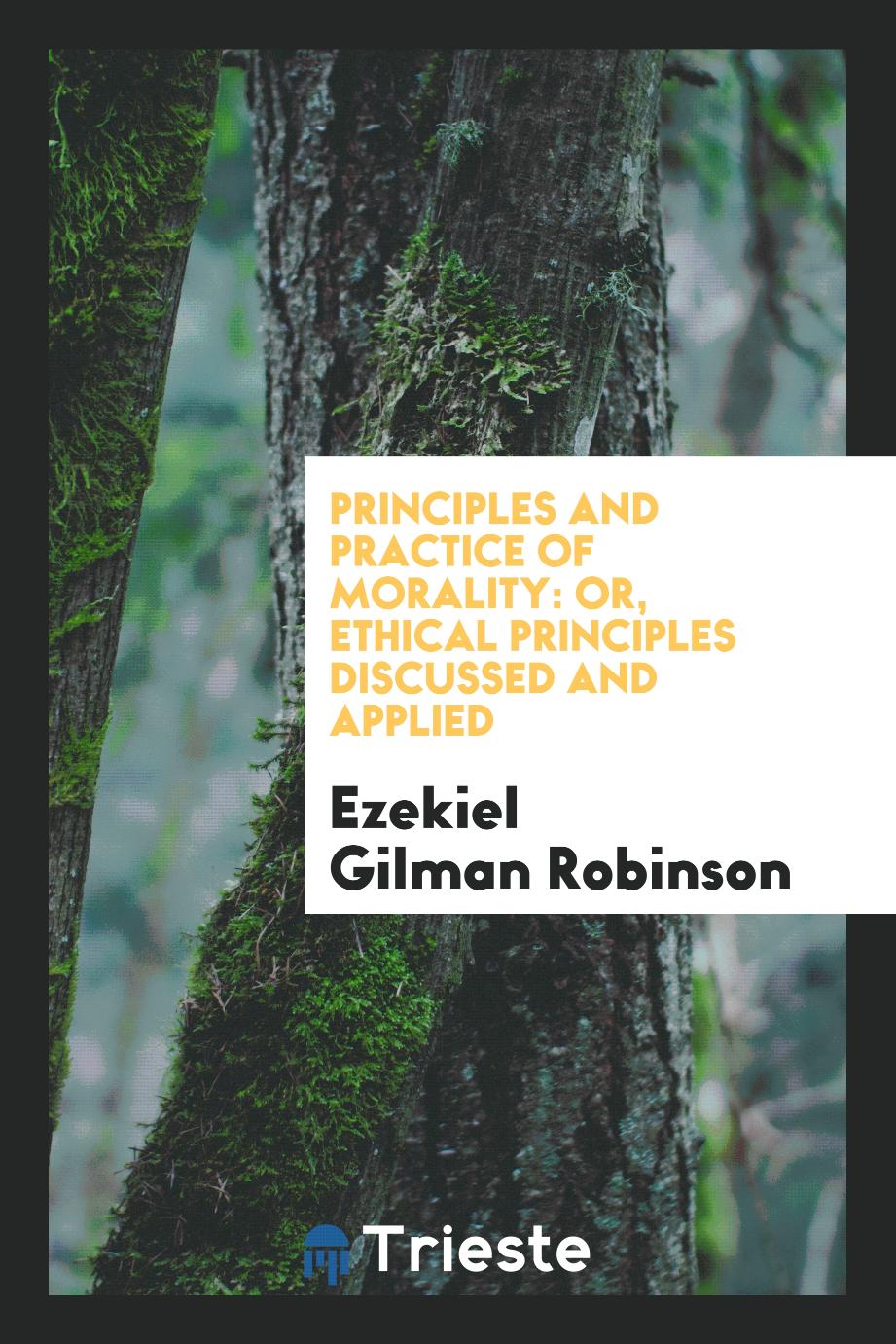 Principles and Practice of Morality: Or, Ethical Principles Discussed and Applied