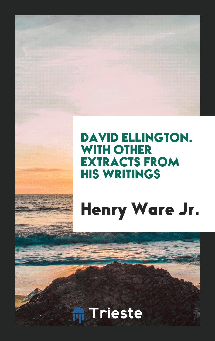 David Ellington. With Other Extracts from His Writings