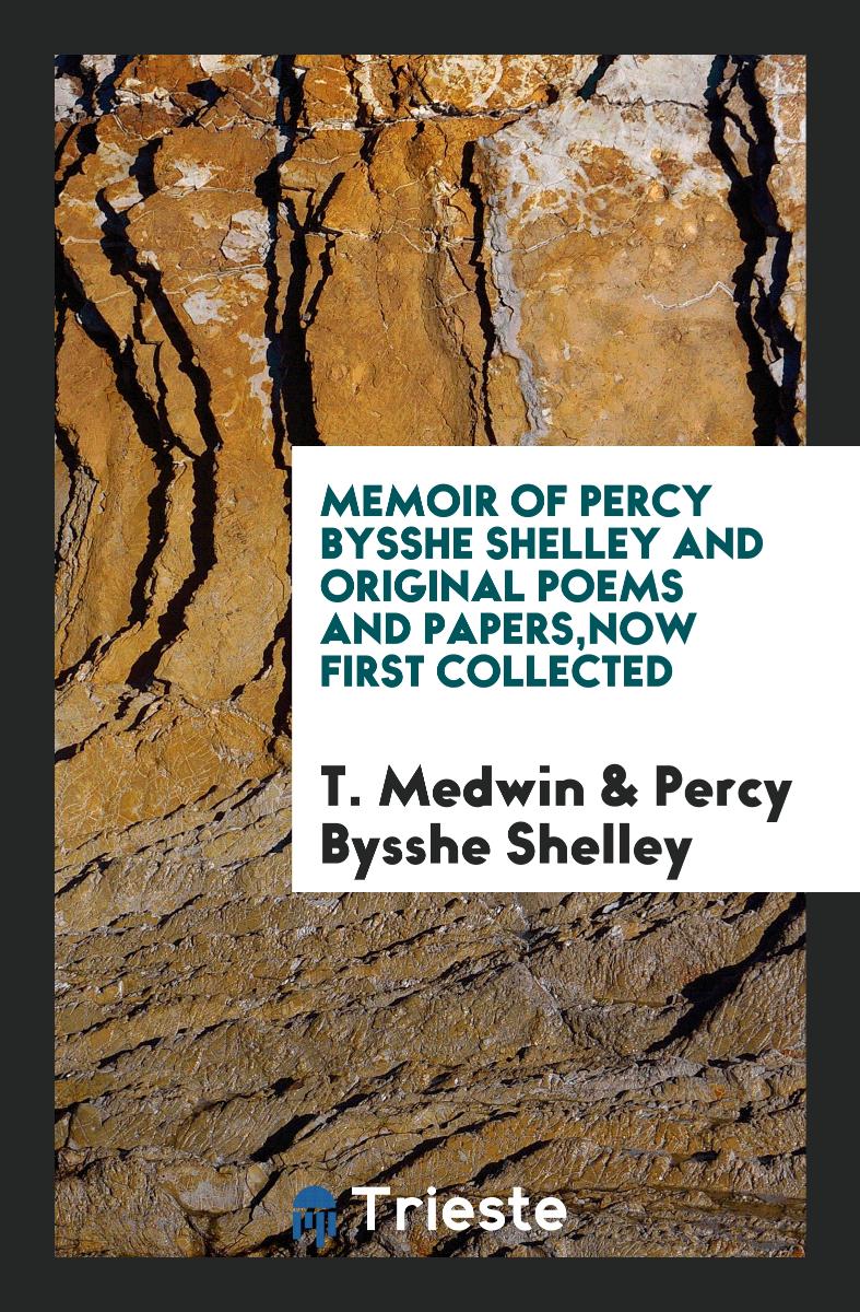Memoir of Percy Bysshe Shelley and original poems and papers,now first collected