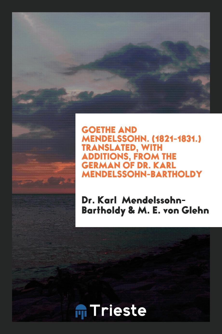 Goethe and Mendelssohn. (1821-1831.) Translated, With Additions, From the German of Dr. Karl Mendelssohn-Bartholdy