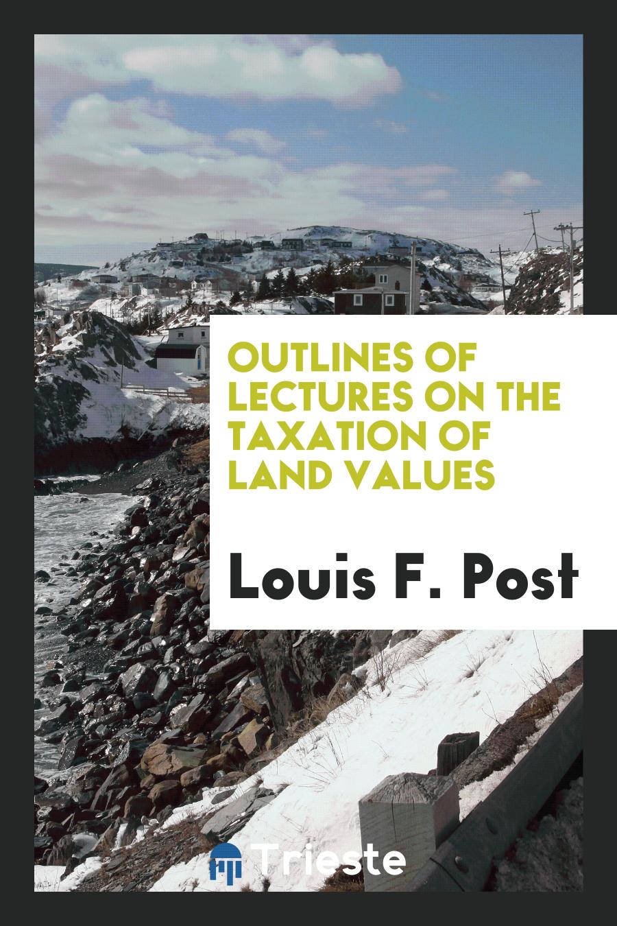 Outlines of Lectures on the Taxation of Land Values