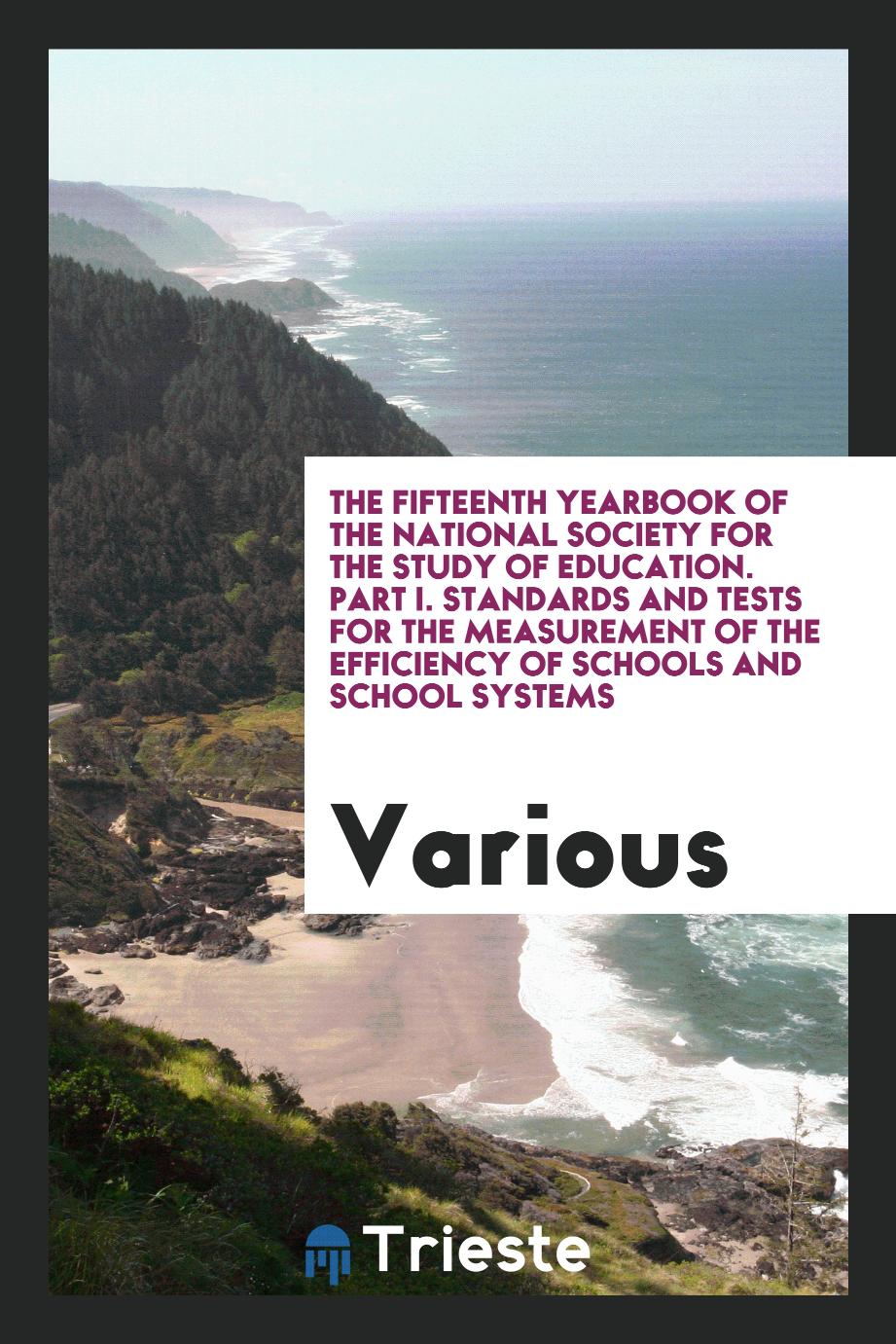 The Fifteenth Yearbook of the National Society for the Study of Education. Part I. Standards and Tests for the Measurement of the Efficiency of Schools and School Systems