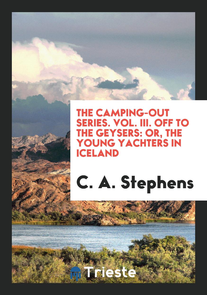 The Camping-Out Series. Vol. III. Off to the Geysers: Or, the Young Yachters in Iceland