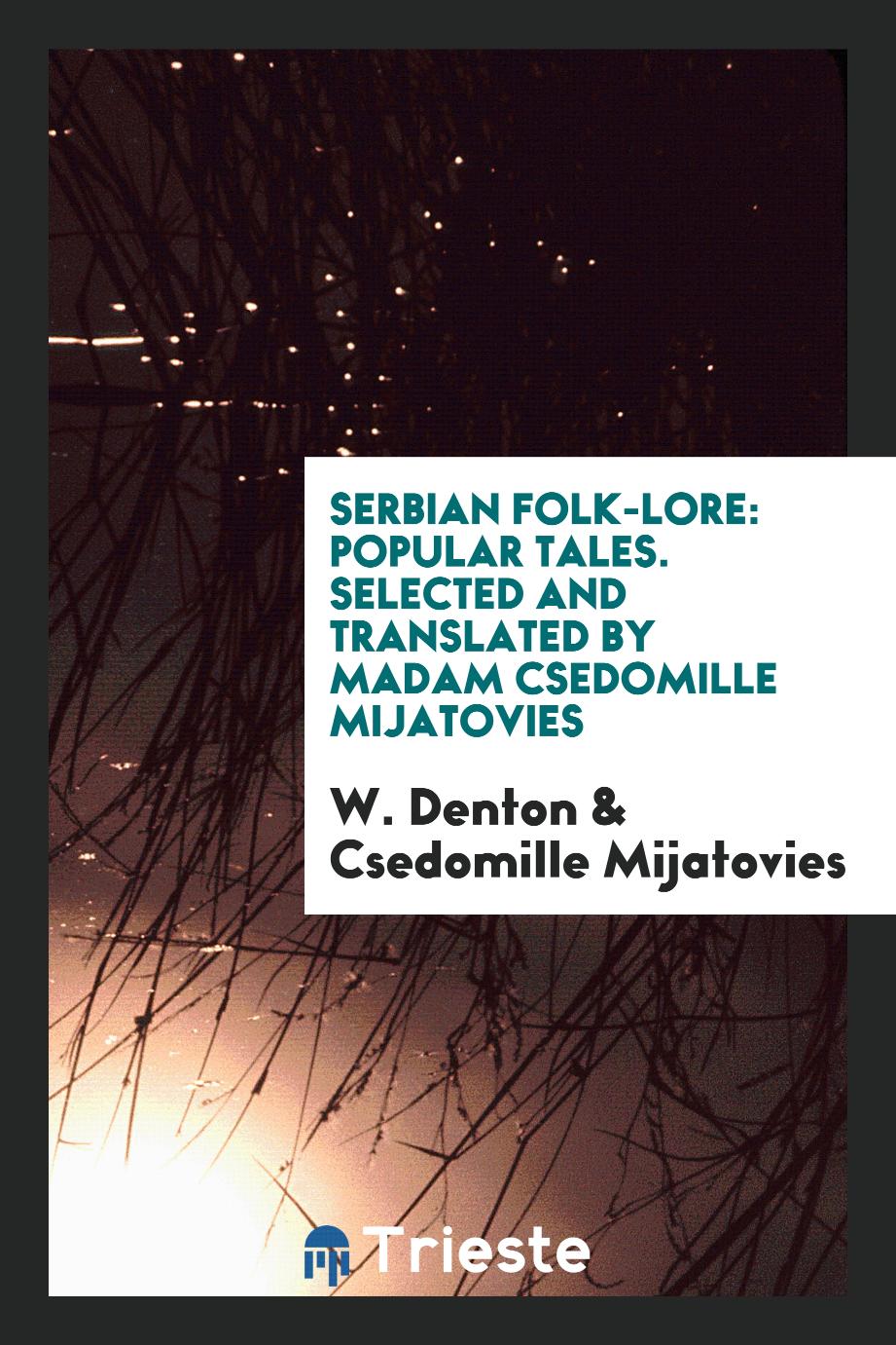 Serbian Folk-Lore: Popular Tales. Selected and Translated by Madam Csedomille Mijatovies
