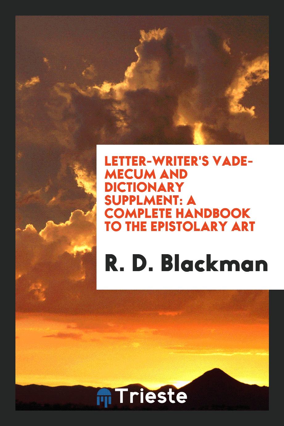 Letter-writer's Vade-mecum and Dictionary Supplment: A Complete Handbook to the Epistolary Art