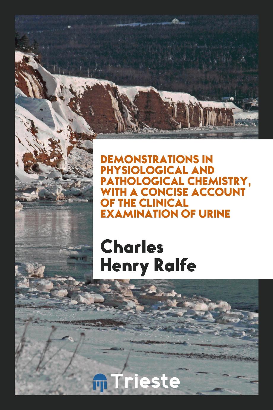 Demonstrations in Physiological and Pathological Chemistry, with a Concise Account of the Clinical Examination of Urine