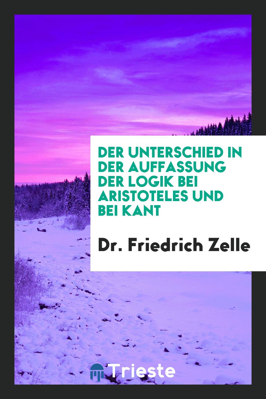 Dr. Friedrich Zelle - Der Unterschied in der Auffassung der Logik bei Aristoteles und bei Kant