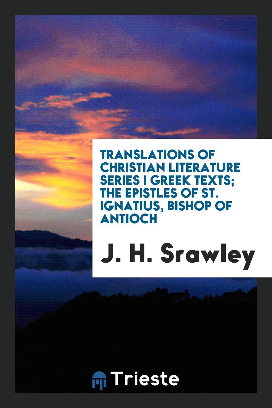 Translations of Christian Literature Series I Greek Texts; The Epistles of St. Ignatius, Bishop of Antioch