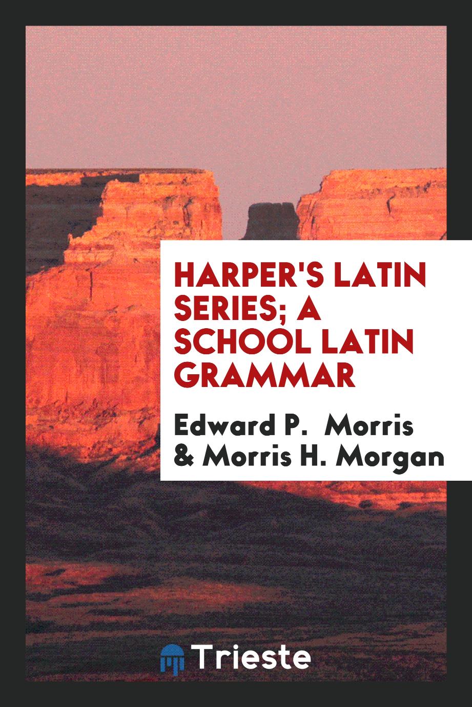 Harper's Latin Series; A school Latin grammar