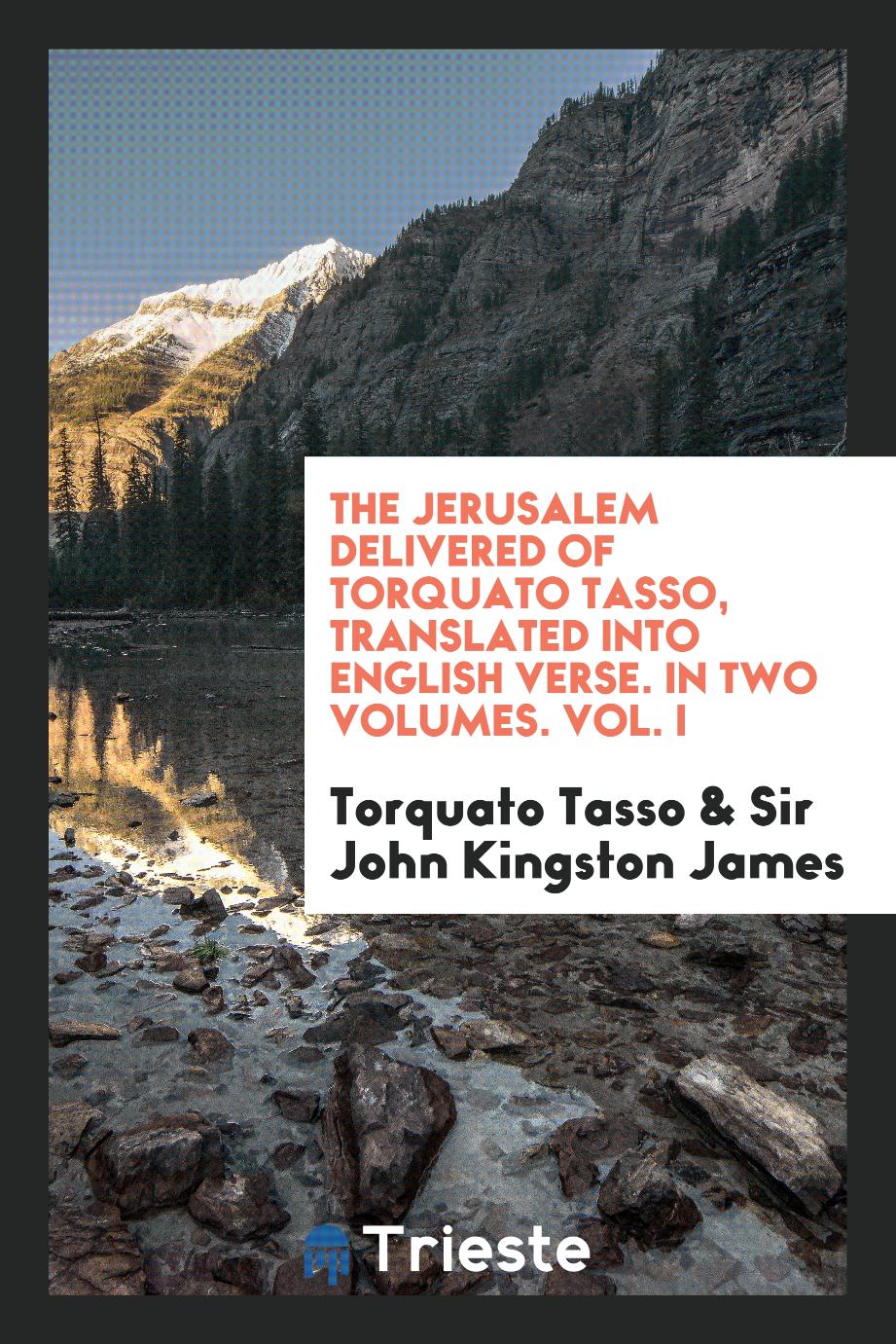 The Jerusalem Delivered of Torquato Tasso, Translated into English Verse. In Two Volumes. Vol. I