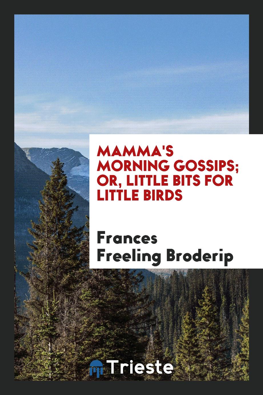 Mamma's morning gossips; or, Little bits for little birds