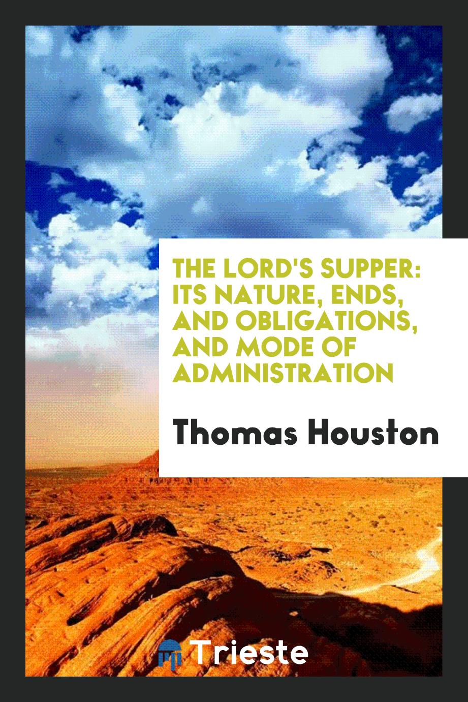 The Lord's Supper: Its Nature, Ends, and Obligations, and Mode of Administration
