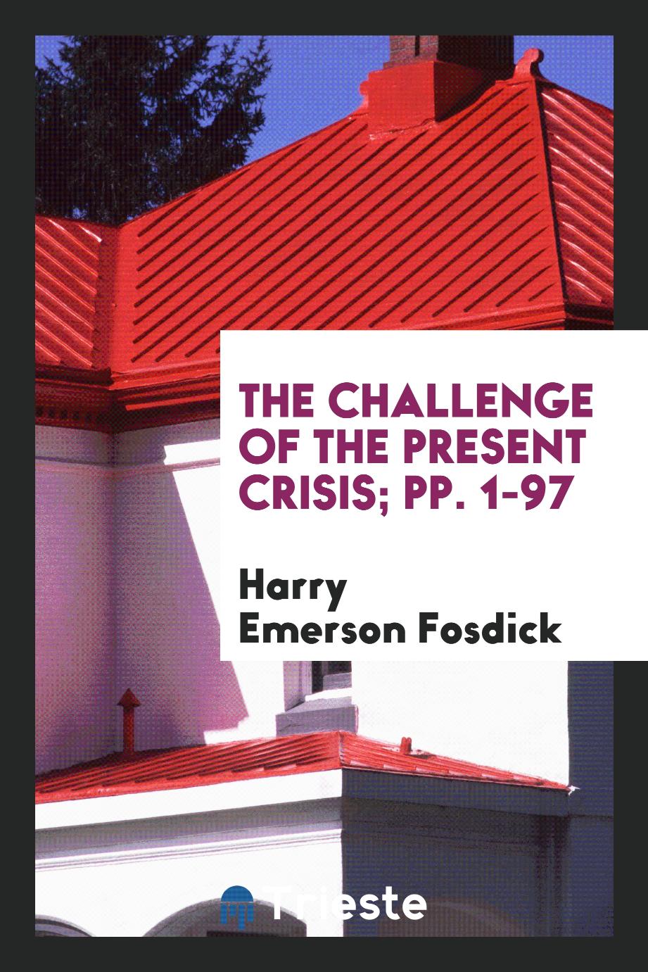 The Challenge of the Present Crisis; pp. 1-97